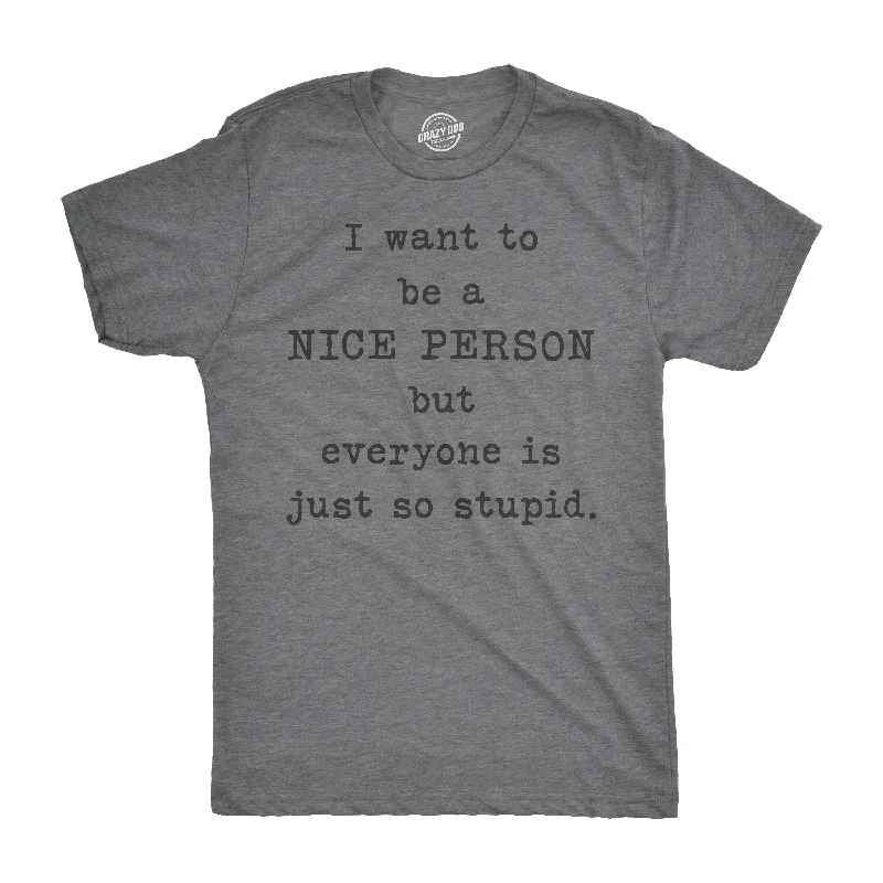 Men's short - sleeve linen t - shirts for summer beach outingsI Want To Be A Nice Person But Everyone Is Just So Stupid Men's T Shirt Men's short - sleeve linen t - shirts for summer beach outingsI Want To Be A Nice Person But Everyone Is Just So Stupid Men's T Shirt