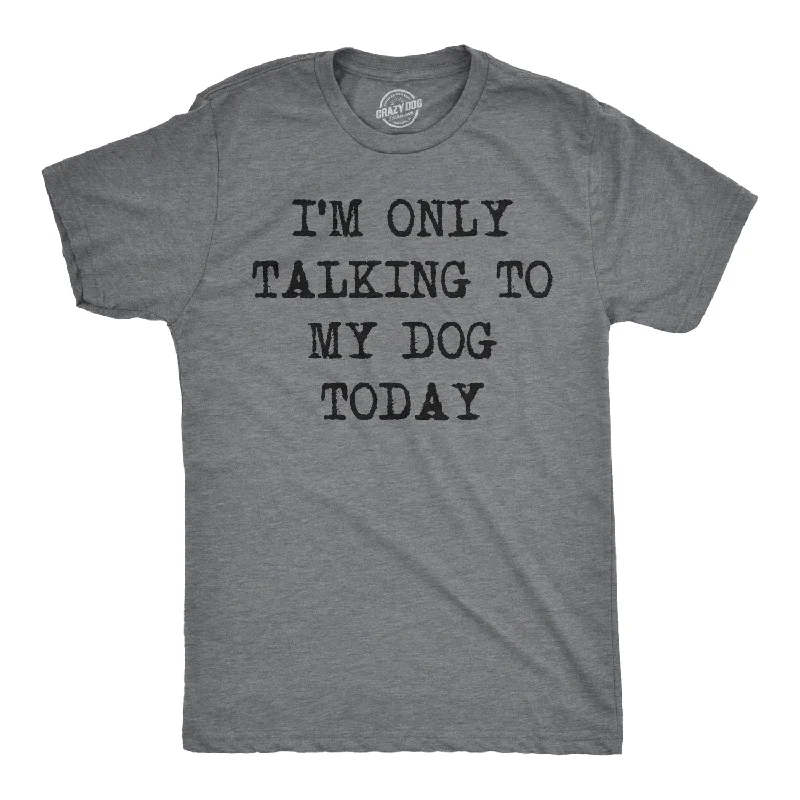 Men's organic cotton crew - neck t - shirts for everyday comfortOnly Talking To My Dog Today Men's T Shirt