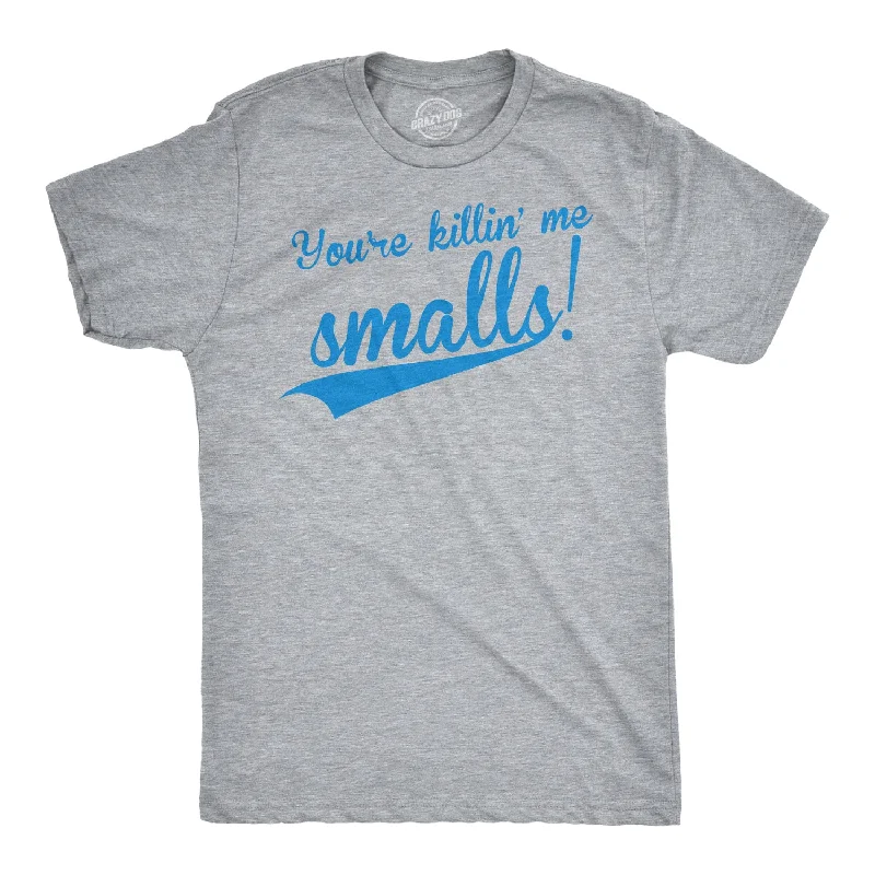 You're Killing Me Smalls Men's T Shirt